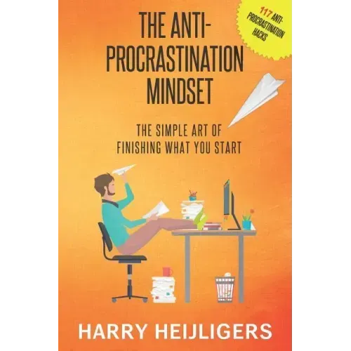 The Anti-Procrastination Mindset: The Simple Art Of Finishing What You Start
