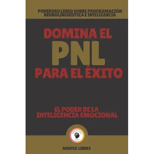 Domina El Pnl Para El Éxito-El Poder de la Inteligencia Emocional: Poderoso libro sobre programación neurolingüística e inteligencia emocional!