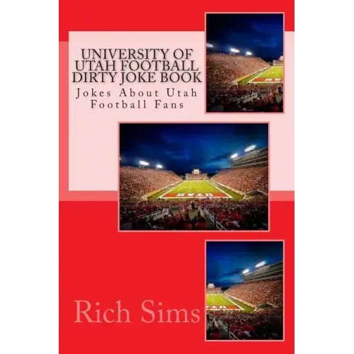 University of Utah Football Dirty Joke Book: Jokes About Utah Football Fans