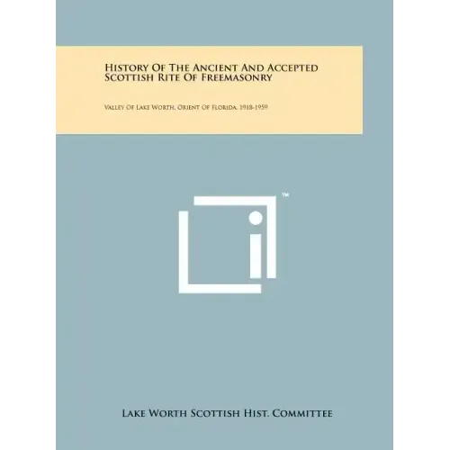 History of the Ancient and Accepted Scottish Rite of Freemasonry: Valley of Lake Worth, Orient of Florida, 1918-1959