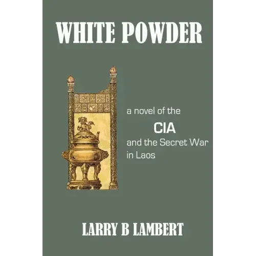 White Powder: A novel of the CIA and the Secret War in Laos