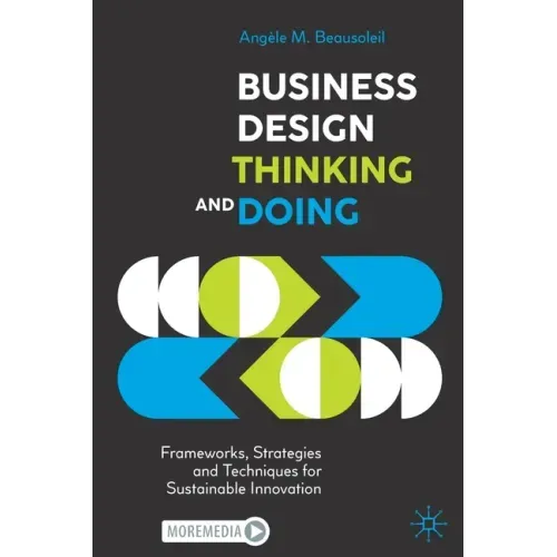 Business Design Thinking and Doing: Frameworks, Strategies and Techniques for Sustainable Innovation