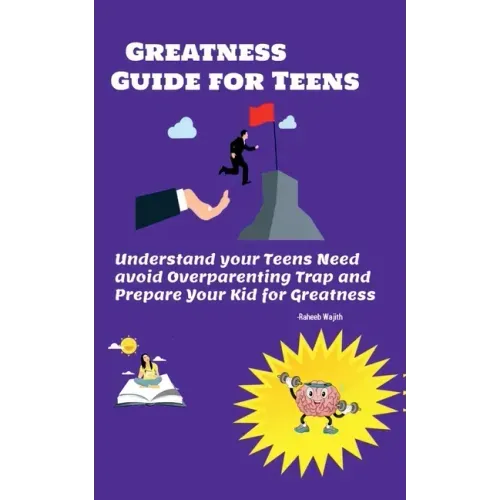 Greatness guide for teens: Understand your Childs need, avoid overparenting trap and prepare your kid for greatness