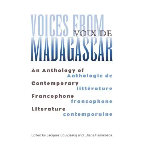 Voices from Madagascar Voix de Madagascar: An Anthology of Contemporary Francophone Literature/Anthologie de littérature francophone contemporaine