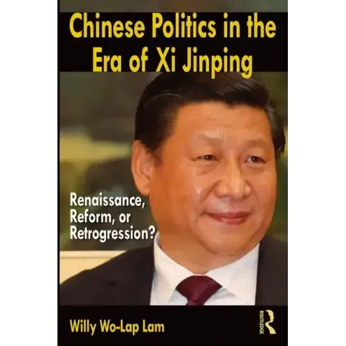 Chinese Politics in the Era of XI Jinping: Renaissance, Reform, or Retrogression?