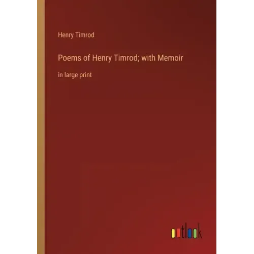 Poems of Henry Timrod; with Memoir: in large print