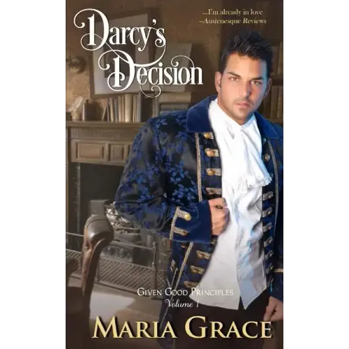 Darcy's Decision: Given Good Principles Volume 1