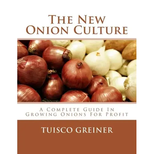 The New Onion Culture: A Complete Guide In Growing Onions For Profit