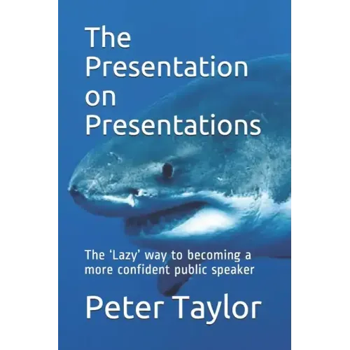 The Presentation on Presentations: The 'Lazy' way to becoming a more confident public speaker from Peter Taylor: The Lazy Project Manager