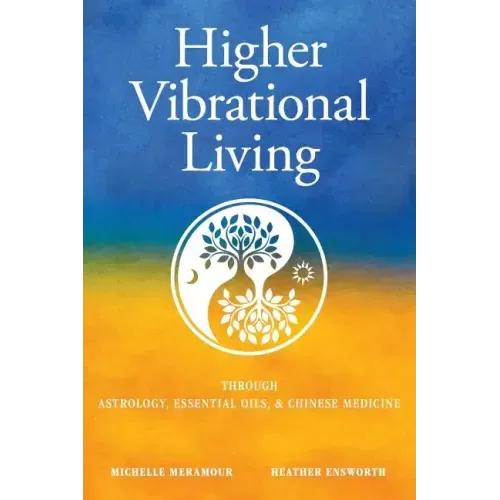 Higher Vibrational Living: Through Astrology, Essential Oils, and Chinese Medicine
