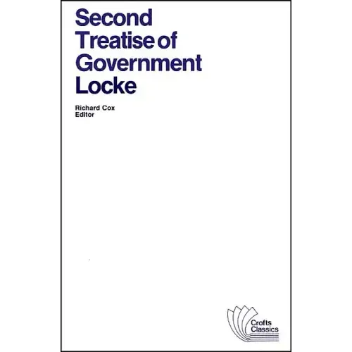 Second Treatise of Government: An Essay Concerning the True Original, Extent and End of Civil Government