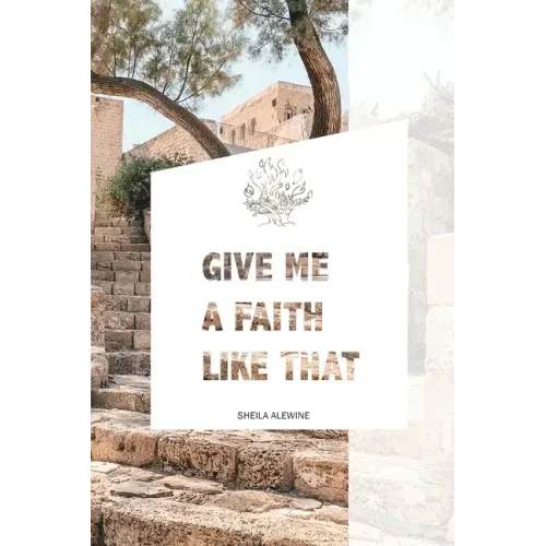 Give Me A Faith Like That: A Walk In The Footsteps Of Old Testament Saints