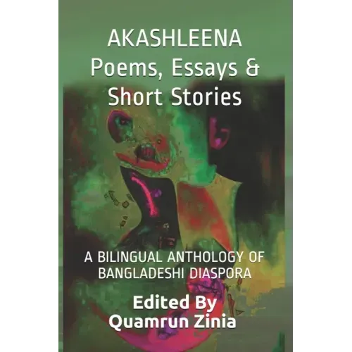 AKASHLEENA Poems, Essays & Short Stories: A Bilingual Anthology of Bangladeshi Diaspora