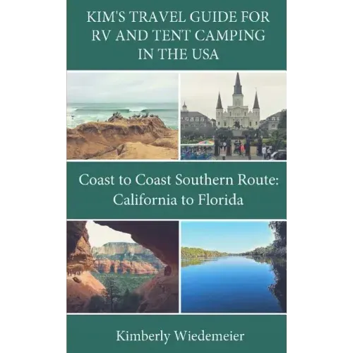 Kim's Travel Guide for RV and Tent Camping in the U.S.A.: Coast to Coast Southern Route: California to Florida