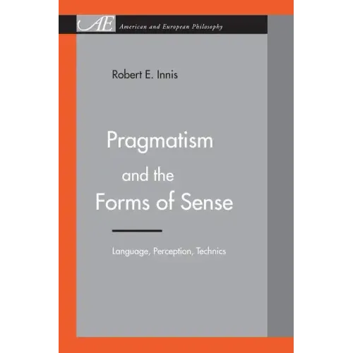 Pragmatism and the Forms of Sense: Language, Perception, Technics
