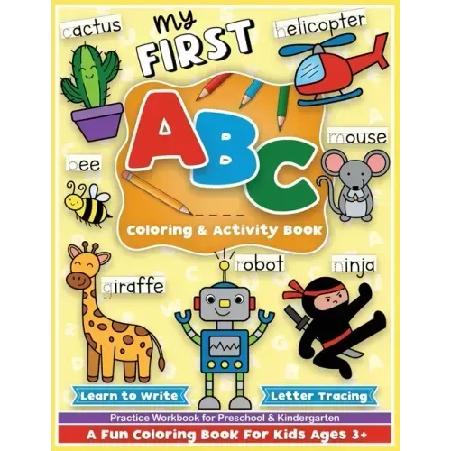 First ABC Coloring and Activity Book: Learn to write, letter tracing, an alphabet preschool and kindergarten workbook for girls and boys, for toddlers