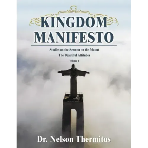 Kingdom Manifesto (Volume 1): Studies on the Sermon on the Mount: The Beautiful Attitudes