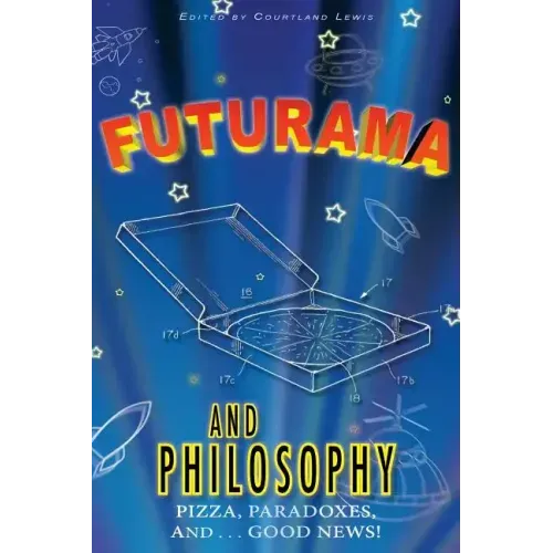Futurama and Philosophy: Pizza, Paradoxes, and...Good News!