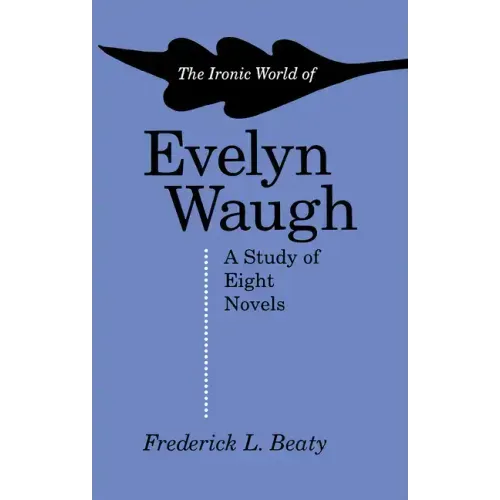 The Ironic World of Evelyn Waugh: A Study of Eight Novels