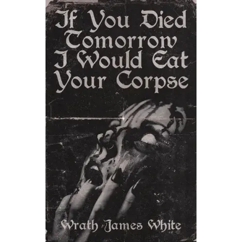 If You Died Tomorrow I Would Eat Your Corpse