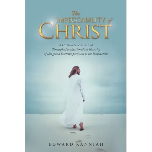 The Impeccability of Christ: A Historical Overview and Theological Evaluation of the Necessity of This Grand Doctrine Pertinent to the Incarnation