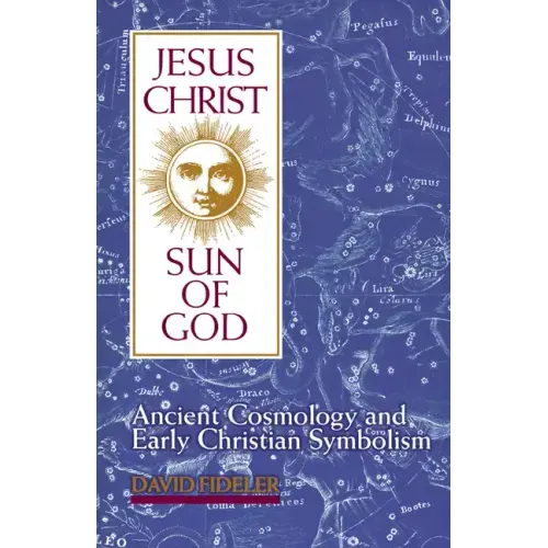 Jesus Christ, Sun of God: Ancient Cosmology and Early Christian Symbolism