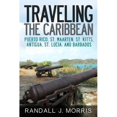 Traveling the Caribbean: Puerto Rico, St. Maarten, St. Kitts, Antigua, St. Lucia, and Barbados