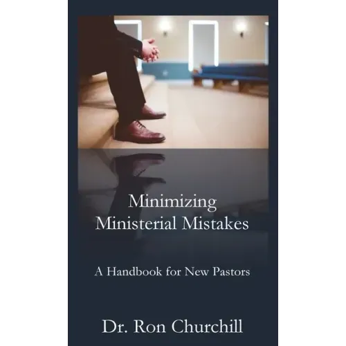 Minimizing Ministerial Mistakes: A Handbook For New Pastors