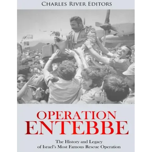Operation Entebbe: The History and Legacy of Israel's Most Famous Rescue Operation