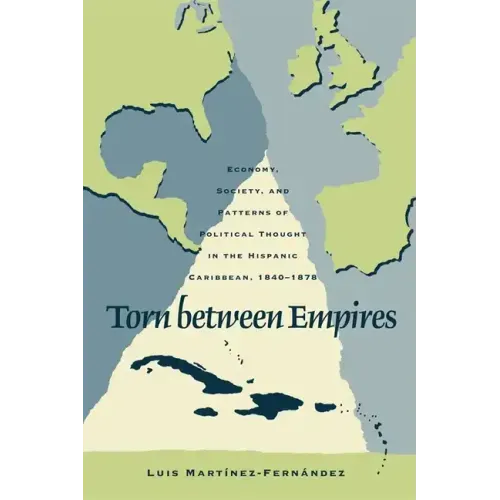 Torn Between Empires: Economy, Society, and Patterns of Political Thought in the Hispanic Caribbean, 1840-1878