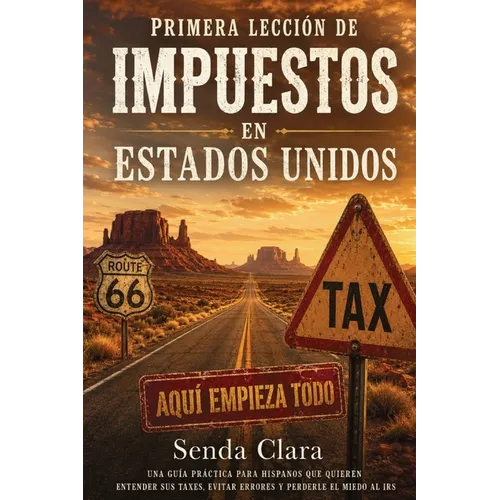 Primera leccion de impuestos en Estados Unidos: Una Guía Práctica para Hispanos que Quieren Entender sus Taxes, Evitar Errores y Perderle el Miedo al