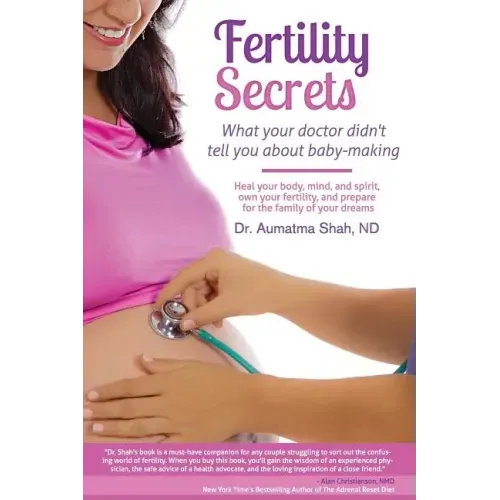 Fertility Secrets: What Your Doctor Didn't Tell You About Baby-Making: Heal Your Body, Mind, and Spirit, Own Your Fertility, and Prepare