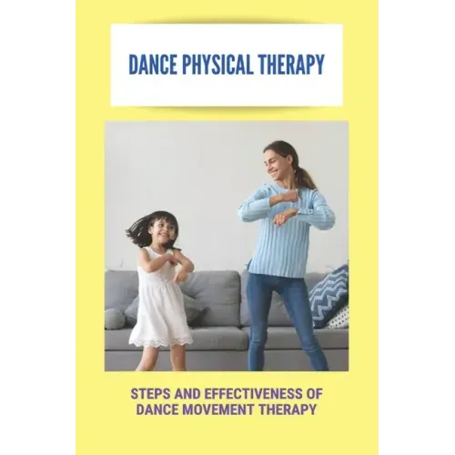 Dance Physical Therapy: Steps And Effectiveness Of Dance Movement Therapy: Types Of Dance Therapy