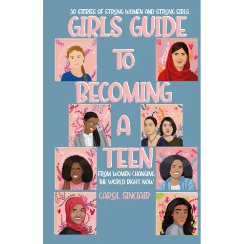 Girls Guide To Becoming A Teen: From Women Changing The World Right Now: 30 Stories Of Strong Women and Strong Girls