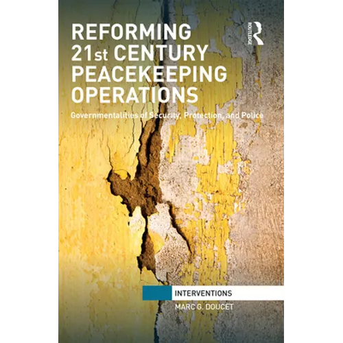 Reforming 21st Century Peacekeeping Operations: Governmentalities of Security, Protection, and Police - Paperback
