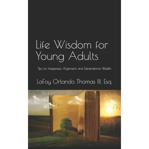 Life Wisdom for Young Adults: Tips for Happiness, Alignment, and Generational Wealth