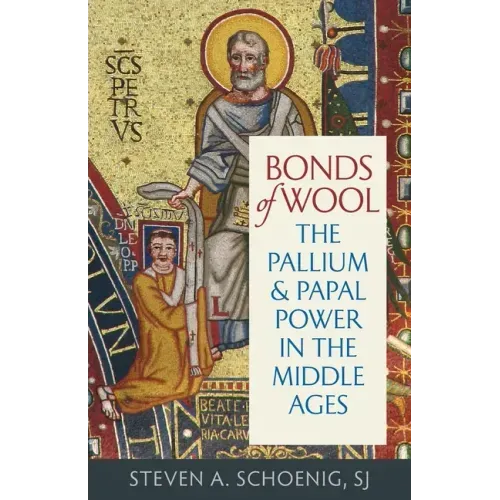 Bonds of Wool: The Pallium and Papal Power in the Middle Ages