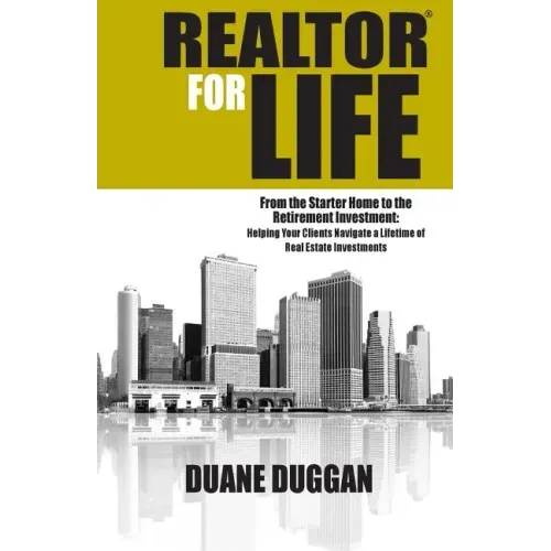 REALTOR for Life: From the Starter Home to the Retirement Investment: Helping Your Clients Navigate a Lifetime of Real Estate Investment