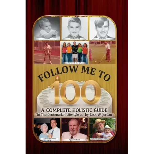 Follow Me To 100: A Complete Holistic Guide To The Centenarian Lifestyle
