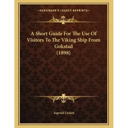 A Short Guide For The Use Of Visitors To The Viking Ship From Gokstad (1898)