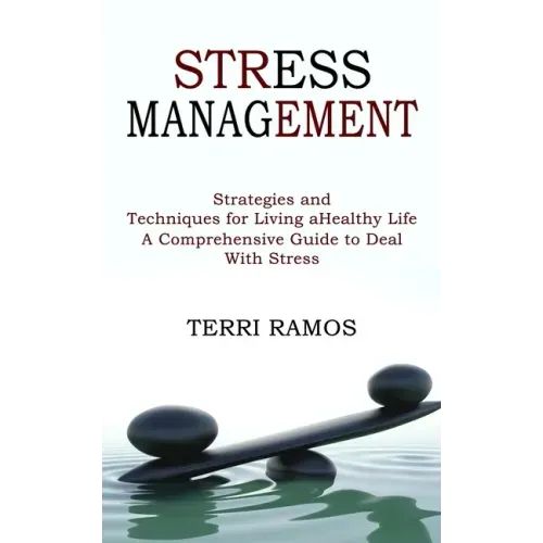 Stress Management: Strategies and Techniques for Living a Healthy Life (A Comprehensive Guide to Deal With Stress)