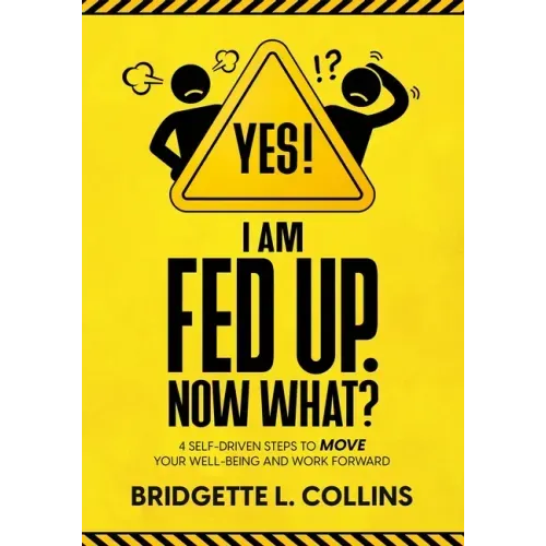Yes! I Am Fed Up. Now What? 4 Self-Driven Steps to Move Your Well-Being and Work Forward