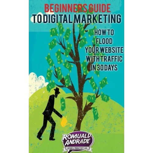 Beginners Guide to Digital Marketing: How To Flood Your Website With Traffic in 30 days