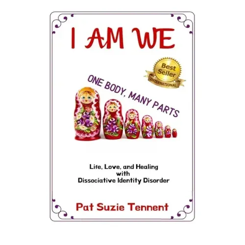I AM WE - One Body, Many Parts: Life, Love, and Healing with Dissociative Identity Disorder