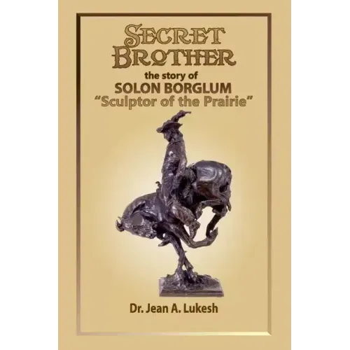 Secret Brother: The Story of Solon Borglum, "Sculptor of the Prairie"