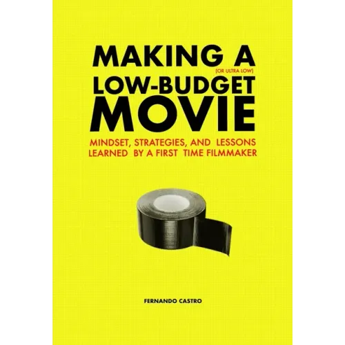 Making a Low-Budget Movie: Mindset, Strategies and Lessons Learned by a First Time Filmmaker