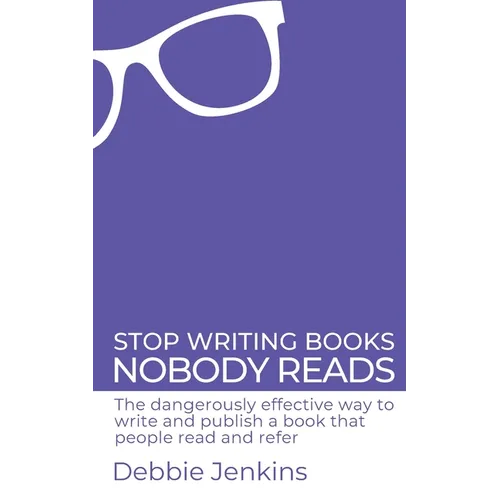Stop writing books nobody reads: The dangerously effective way to write and publish a book that people read and refer