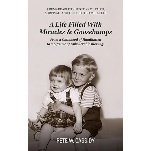A Life Filled with Miracles & Goosebumps, A Remarkable true story of faith, survival and unexpected miracles FROM A CHILDHOOD OF HUMILIATION TO A LIFE