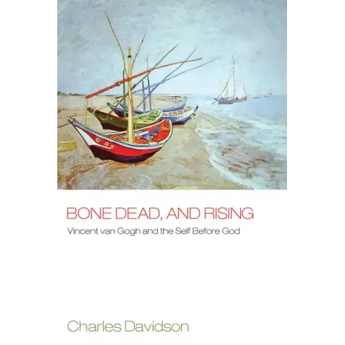 Bone Dead, and Rising: Vincent Van Gogh and the Self Before God