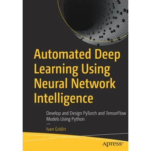 Automated Deep Learning Using Neural Network Intelligence: Develop and Design Pytorch and Tensorflow Models Using Python